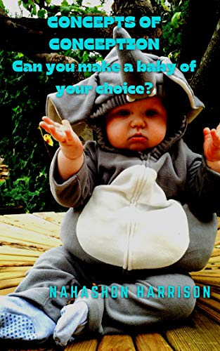 CONCEPTS OF CONCEPTION: CAN YOU MAKE A BABY OF YOUR CHOICE?