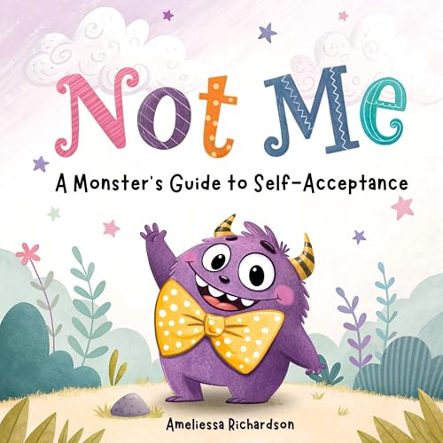 Not Me. Monster’s Guide to Self-Acceptance: A Rhyming Picture Book about Confidence and Self-Esteem. (Little Monster Learners)
