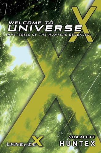 Welcome to Universe X: Mysteries of the Hunters Revealed (This is Where the End Begins... Book 1)
