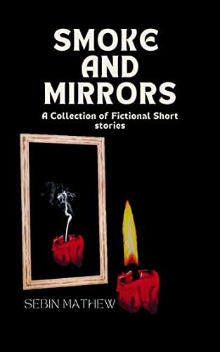 SMOKE And MIRRORS: A Collection of Fictional Short stories