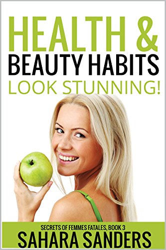 HEALTH & BEAUTY HABITS + Free Bonuses: SPA GUIDE, SKIN CARE ADVICE, and More (Look Stunning!  Secrets of Femmes Fatales Book 3)