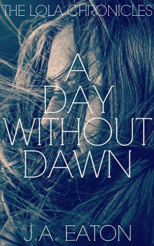 A Day Without Dawn (The Lola Chronicles Book 2)