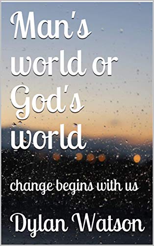 Man's world or God's world: change begins with us