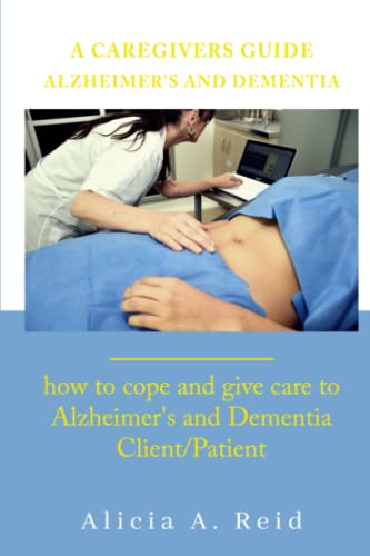 A Caregivers Guide Alzheimer's and Dementia: How to cope and give care to Alzheimer's and Dementia client patient