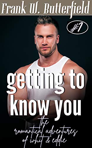 Getting To Know You (The Romantical Adventures Of Whit & Eddie Book 1)