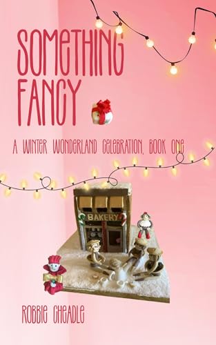 Something Fancy A Winter Wonderland Celebration Book One (Something Fancy Celebrating with Confectionary 1)