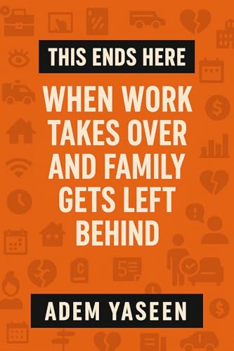 This Ends Here: When Work Takes Over and Family Gets Left Behind