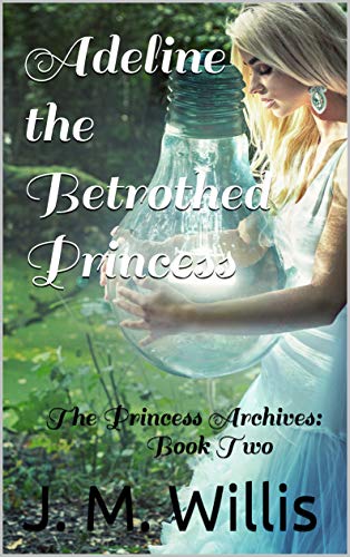 Adeline the Betrothed Princess:  The Princess Archives: Book Two