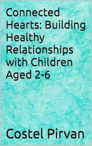 Connected Hearts: Building Healthy Relationships with Children Aged 2-6
