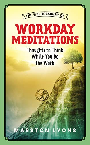 The Wee Treasury of Workday Meditations: Thoughts to Think While You Do the Work (The Wee Treasury Book Series)