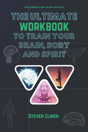 The ultimate workbook to train your brain, body and spirit: Daily Exercises To Help you Live a Better Life