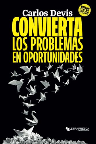 Convierta los Problemas en Oportunidades: Guía para fortalecerse con las crisis, haciendo lo que sabes, mientras disfrutas tu vida (Spanish Edition)