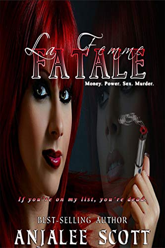La Femme Fatale: Money. Power. Sex. Murder. If you're on my list, you're dead.