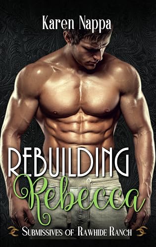 Rebuilding Rebecca (Submissives of Rawhide Ranch Book 3)
