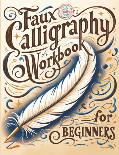 Faux Calligraphy for Beginners: A Step-by-Step Guide to Creating Beautiful Hand-Lettered Designs with Any Pen - Master Faux Calligraphy Techniques, ... Stunning Typography (Calligraphy Workbooks)