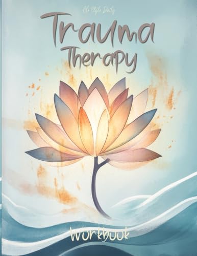 Trauma Therapy Workbook: Practical Exercises, Emotional Healing Techniques, and Strategies for Navigating Stress and Building Resilience