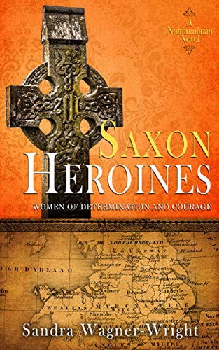 Saxon Heroines: A Northumbrian Novel (Women of Determination and Courage Book 3)