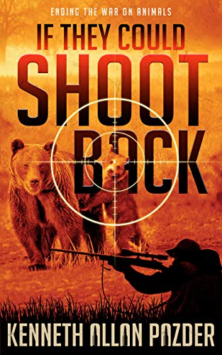 If They Could Shoot Back: Ending the War on Animals