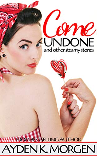 Come Undone: and other steamy stories