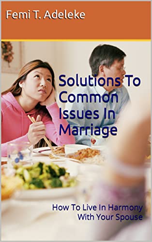 Solutions To Common Issues In Marriage : How To Live In Harmony With Your Spouse