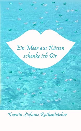 Ein Meer aus Kussen schenke ich Dir: Poesie furs Herz (German Edition)