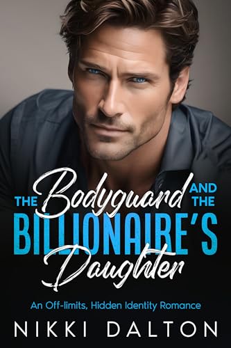 The Bodyguard and the Billionaire's Daughter: An Off-limits, Hidden Identity Romance