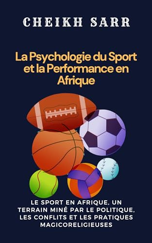 La Psychologie du Sport et la Performance en Afrique: Le Sport en Afrique, un terrain miné par le politique, les conflits et les pratiques magicoreligieuses (French Edition)