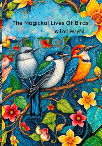 The Magickal Lives Of Birds