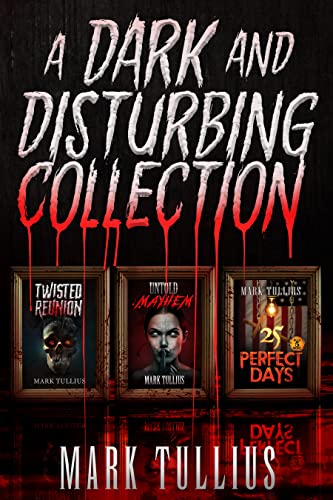 A Dark and Disturbing Collection: Twisted Reunion, Untold Mayhem and 25 Perfect Days: Plus 5 More