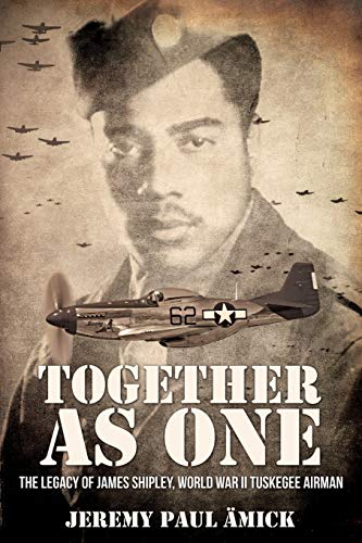 ï»¿Together as One: The Legacy of James Shipley, World War II Tuskegee Airman