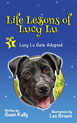Life Lessons of Lucy Lu: A Heartwarming Illustrated Childrenâ€™s Book About Dog Adoption and Making a Difference