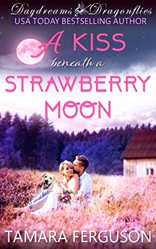 A KISS BENEATH A STRAWBERRY MOON (Daydreams & Dragonflies Rock 'N Sweet Romance 3)
