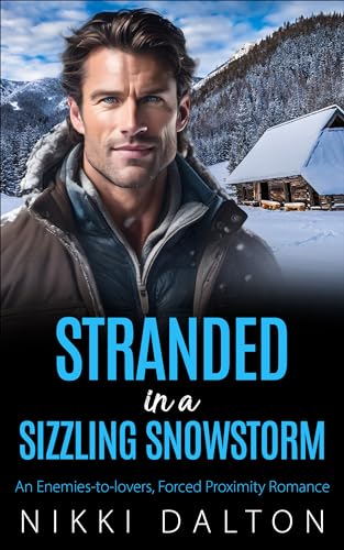 Stranded in a Sizzling Snowstorm: An Enemies-to-lovers, Forced Proximity Romance