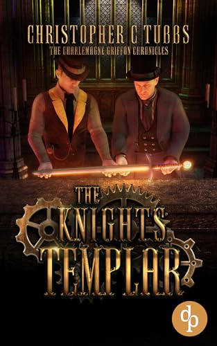 The Knights Templar : A steampunk alternative history novel (The Charlemagne Griffon Chronicles Book 3)
