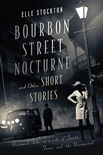 Bourbon Street Nocturne and Other Short Stories: Fictional tales on a ride of twists, turns, and the unexpected