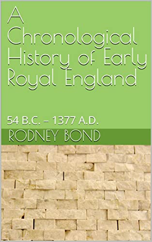 A Chronological History of Early Royal England: 54 B.C. â€“ 1377 A.D. (Early European Monarchies)