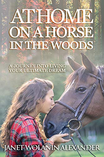 At Home on a Horse in the Woods: A Journey into Living Your Ultimate Dream