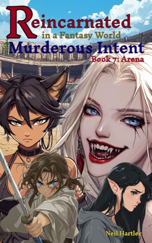 Reincarnated in a Fantasy World with Murderous Intent: Book 7: Arena