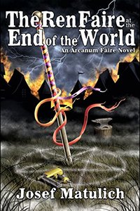 The Ren Faire at the End of the World: The Time of Sex, Magik, and Power Tools is Coming to an End (Arcanum Faire Book 3)