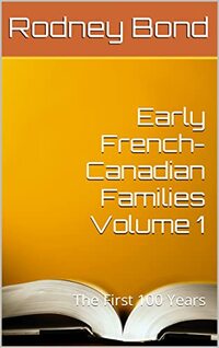 Early French-Canadian Families Volume 1: The First 100 Years (Early Franch-Canadian Families)