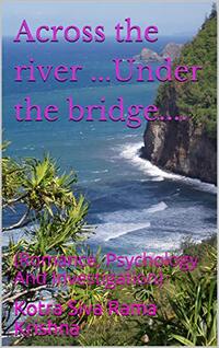 Across the river ...Under the bridge....: (Romance, Psychology And Investigation)