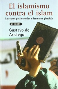 ISLAMISMO CONTRA EL ISLAM, EL: LAS CLAVES PARA ENTENDER EL TERRORISMO YIHADISTA (SINE QUA NON) (Spanish Edition)