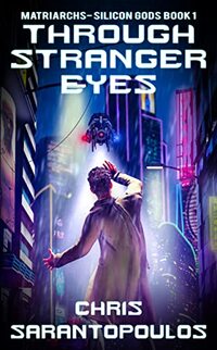 Through Stranger Eyes: a cyberpunk thriller (Matriarchs - Silicon Gods Book 1)