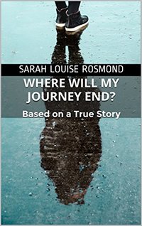 Where will my journey end?: Based on a True Story (The Sarah Rosmond Story Book 3)