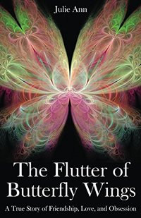 The Flutter of Butterfly Wings: A True Story of Friendship, Love, and Obsession