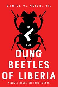 The Dung Beetles of Liberia: a novel based on true events