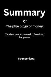 Summary of the phycology of money : Timeless lessons on wealth, Greed and happiness by Morgan Housel