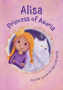 Alisa , Princess of Azuria and the Quest for the Lost Words: A heartwarming tale for readers who believe every ending is waiting to be written.