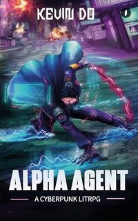 Alpha Agent: A Cyberpunk LitRPG | Weak to Strong Progression Fantasy (Alpha Agent: Weak to Strong Progression Cyberpunk LitRPG Book 1)