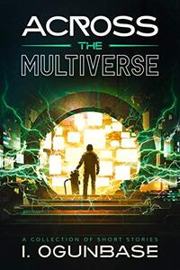 Across The Multi-verse: A Collection of Short Stories